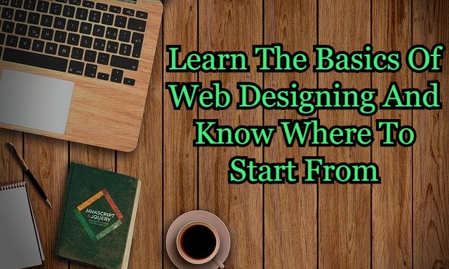 Learn The Basics Of Web Designing And Know Where To Start From